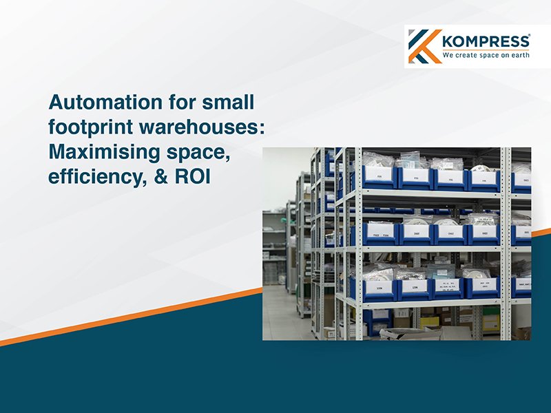 Automation for Small Footprint Warehouses: Maximising Space, Efficiency, and ROI - Kompress India