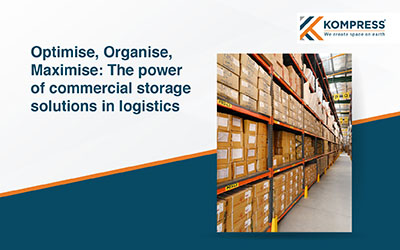 Optimise, Organise, Maximise: The Power of Commercial Storage Solutions in Logistics - Kompress India